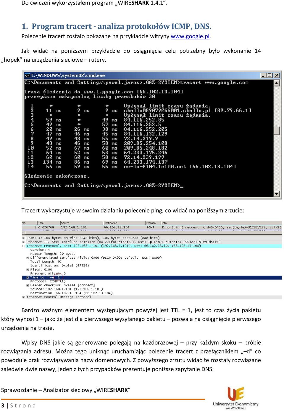 Tracert wykorzystuje w swoim działaniu polecenie ping, co widać na poniższym zrzucie: Bardzo ważnym elementem występującym powyżej jest TTL = 1, jest to czas życia pakietu który wynosi 1 jako że jest