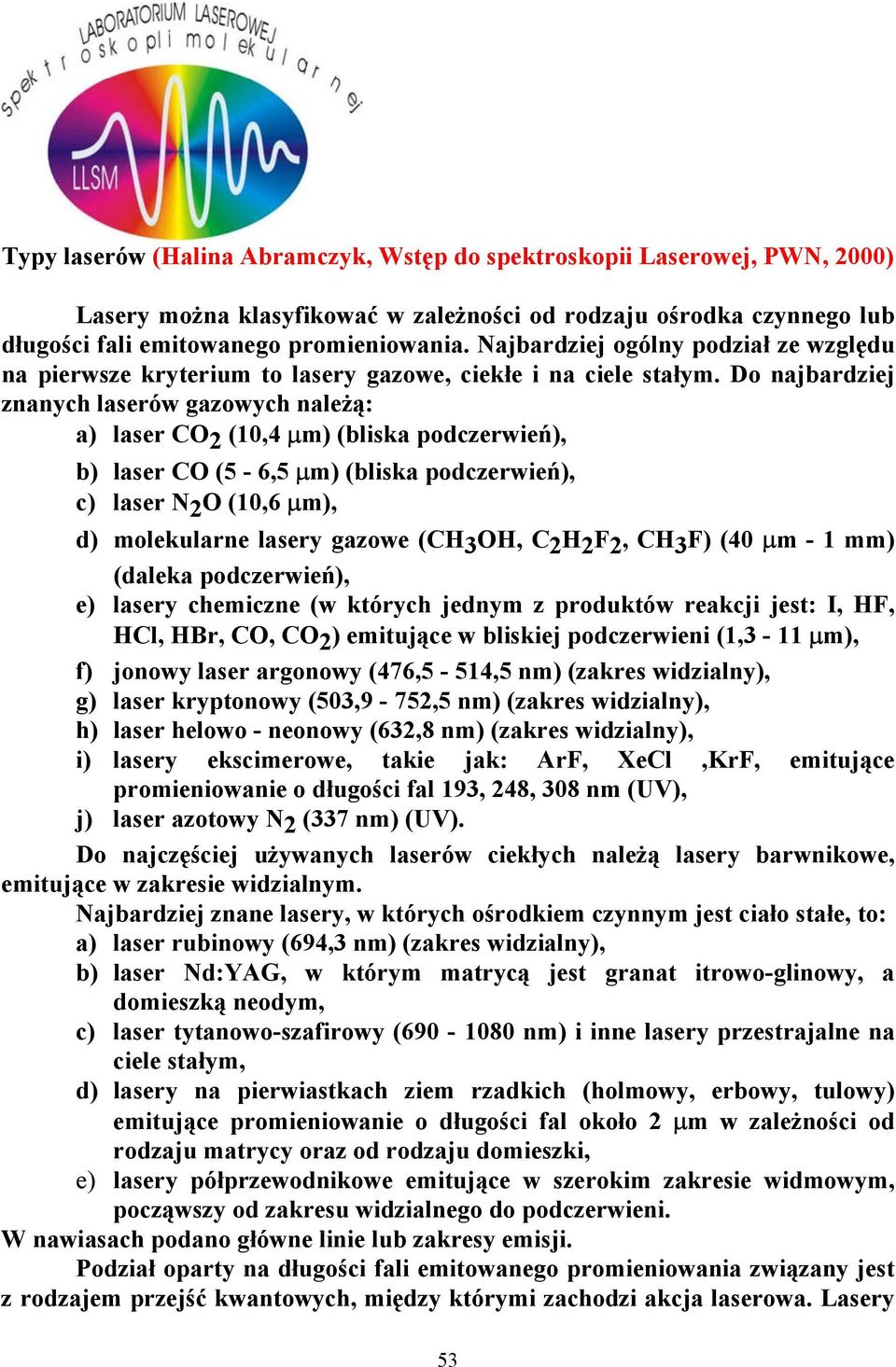 Do najbardziej znanych laserów gazowych należą: a) laser CO 2 (10,4 µm) (bliska podczerwień), b) laser CO (5-6,5 µm) (bliska podczerwień), c) laser N 2 O (10,6 µm), d) molekularne lasery gazowe (CH 3