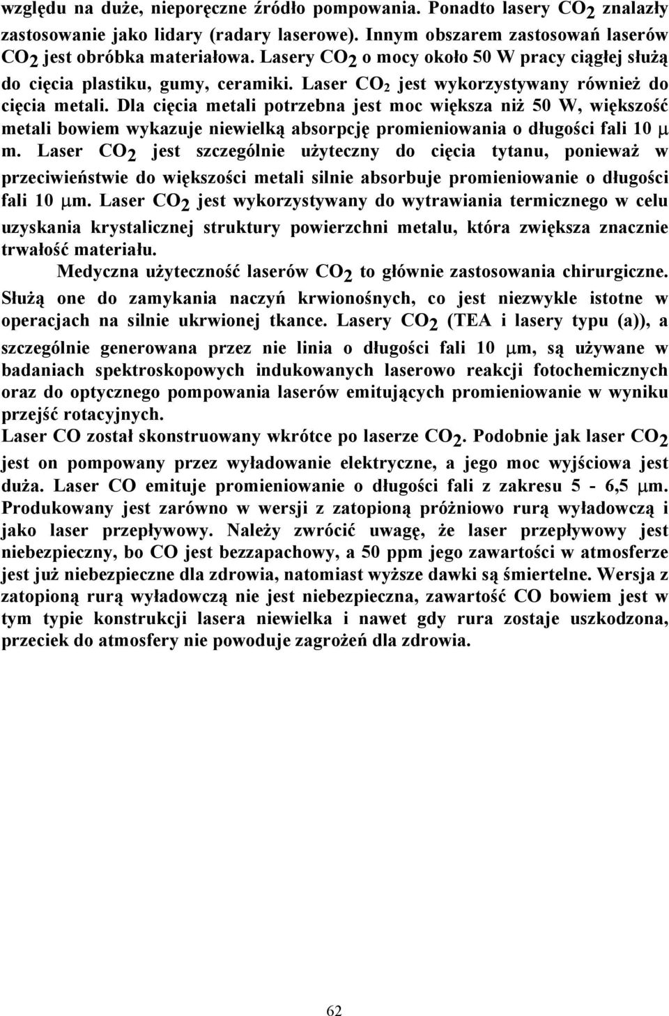 Dla cięcia metali potrzebna jest moc większa niż 50 W, większość metali bowiem wykazuje niewielką absorpcję promieniowania o długości fali 10 µ m.