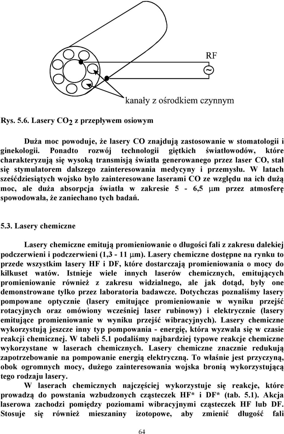 W latach sześćdziesiątych wojsko było zainteresowane laserami CO ze względu na ich dużą moc, ale duża absorpcja światła w zakresie 5-6,5 µm przez atmosferę spowodowała, że zaniechano tych badań. 5.3.