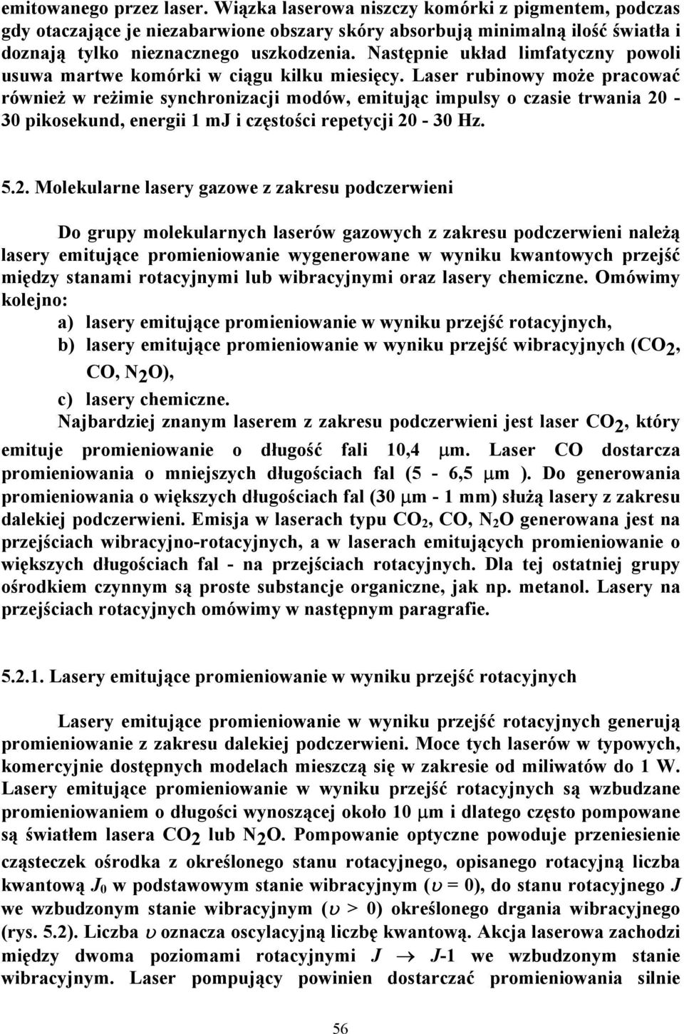 Laser rubinowy może pracować również w reżimie synchronizacji modów, emitując impulsy o czasie trwania 20