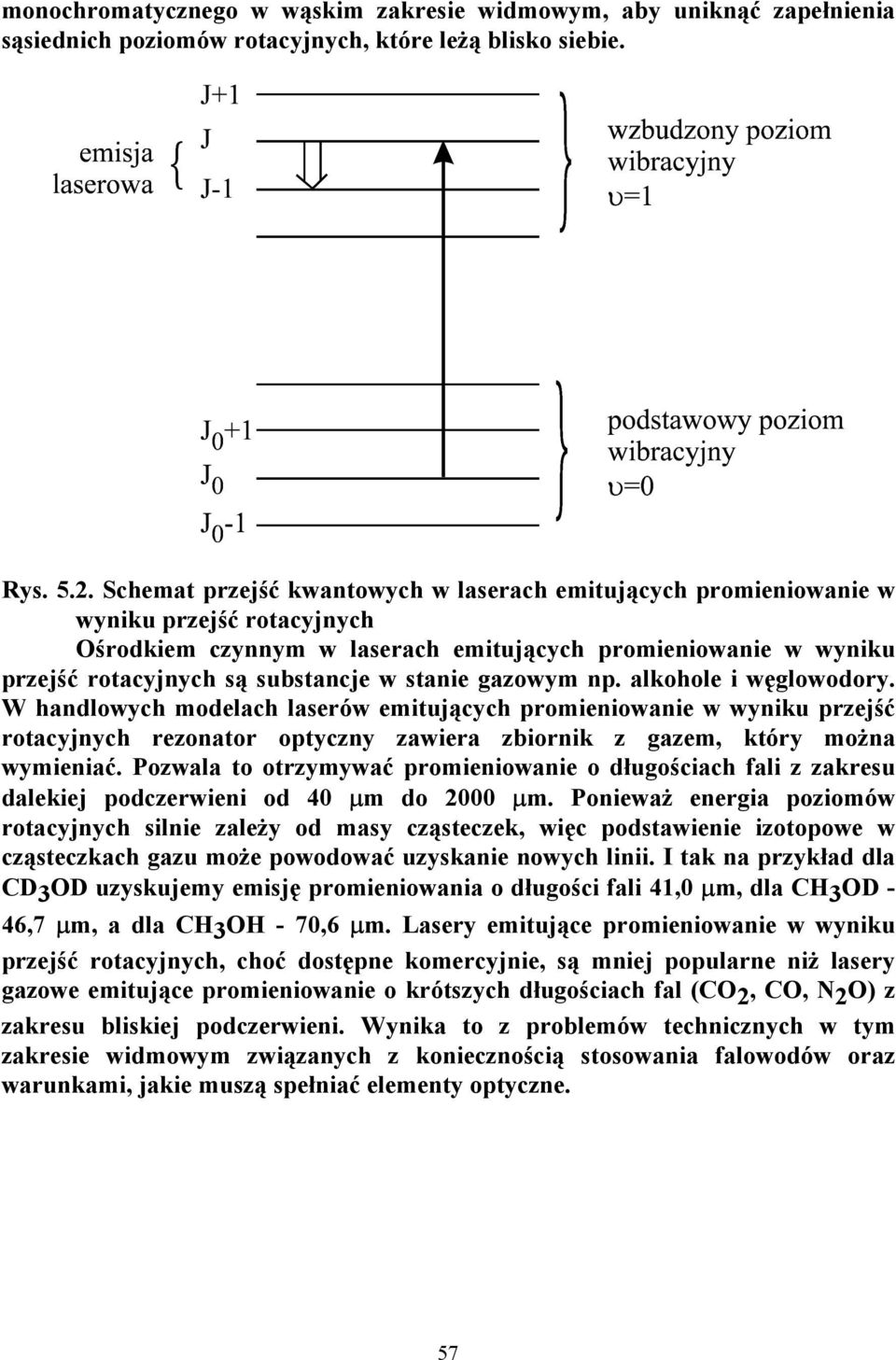 stanie gazowym np. alkohole i węglowodory. W handlowych modelach laserów emitujących promieniowanie w wyniku przejść rotacyjnych rezonator optyczny zawiera zbiornik z gazem, który można wymieniać.