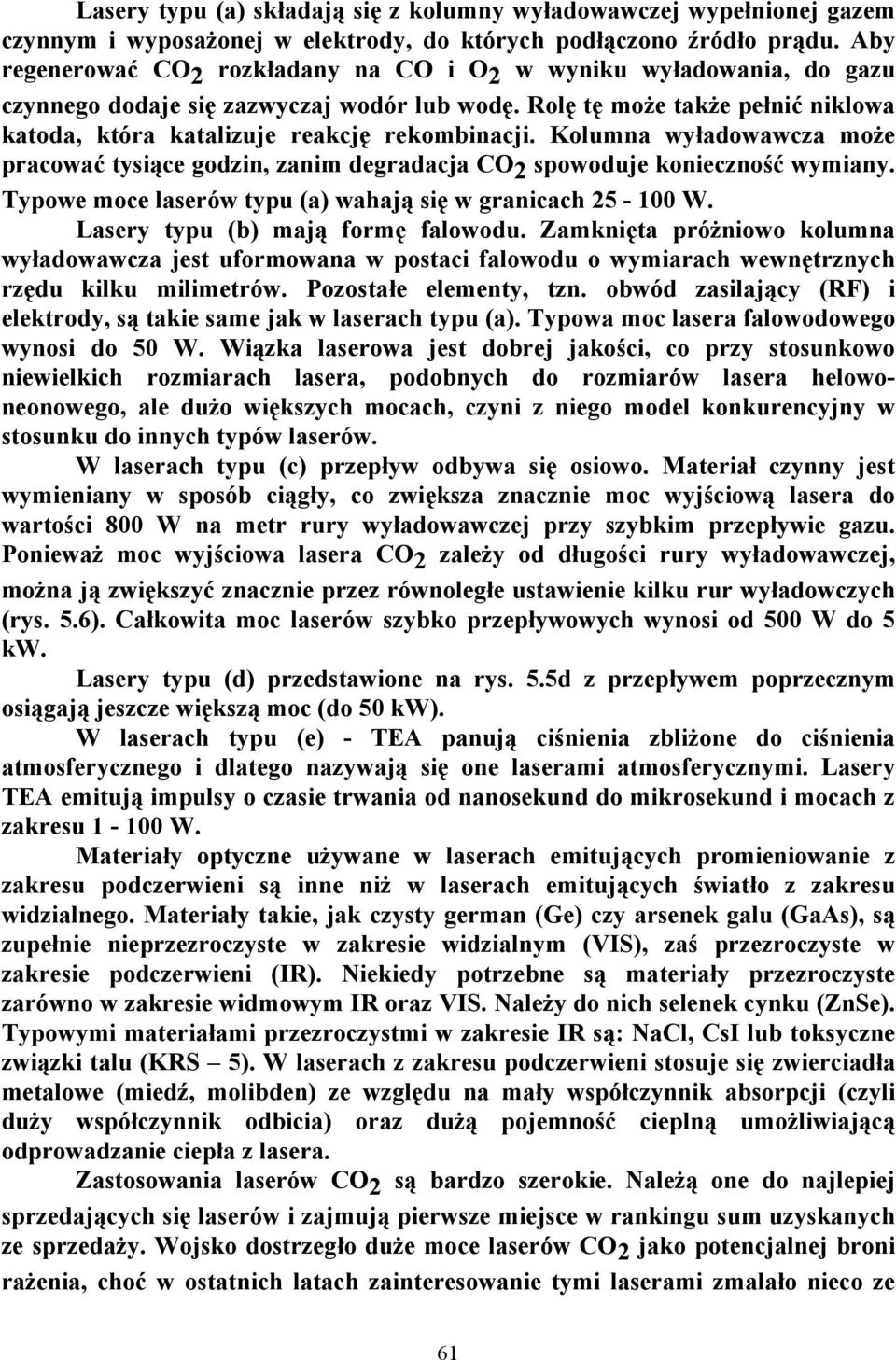 Kolumna wyładowawcza może pracować tysiące godzin, zanim degradacja CO 2 spowoduje konieczność wymiany. Typowe moce laserów typu (a) wahają się w granicach 25-100 W.