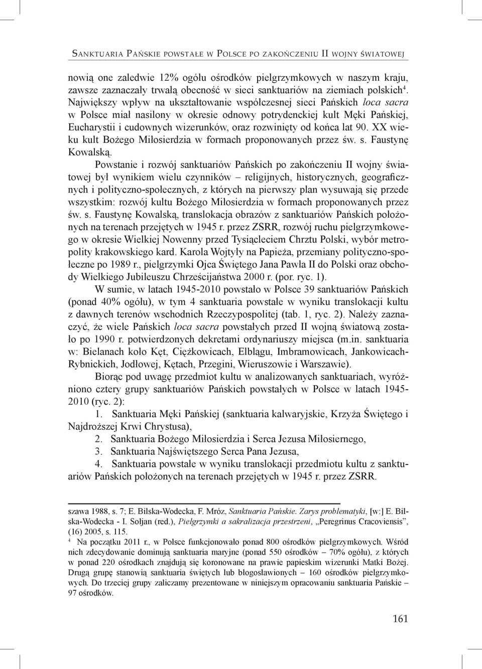 Największy wpływ na ukształtowanie współczesnej sieci Pańskich loca sacra w Polsce miał nasilony w okresie odnowy potrydenckiej kult Męki Pańskiej, Eucharystii i cudownych wizerunków, oraz rozwinięty