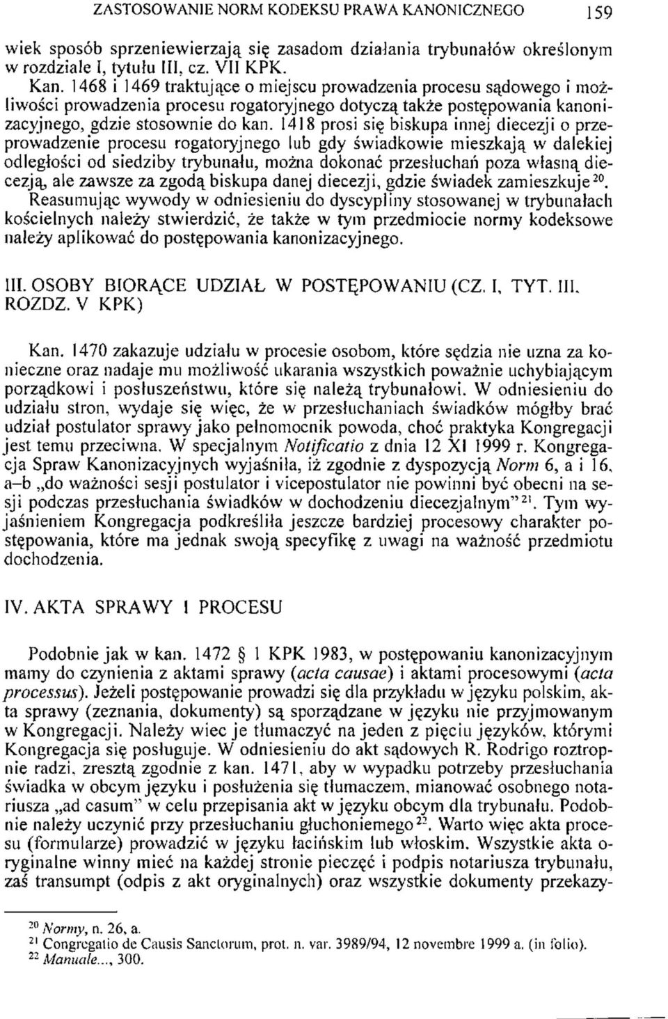 1418 prosi się biskupa innej diecezji o przeprowadzenie procesu rogatoryjnego lub gdy świadkowie mieszkają w dalekiej odległości od siedziby trybunału, można dokonać przesłuchań poza własną diecezją,