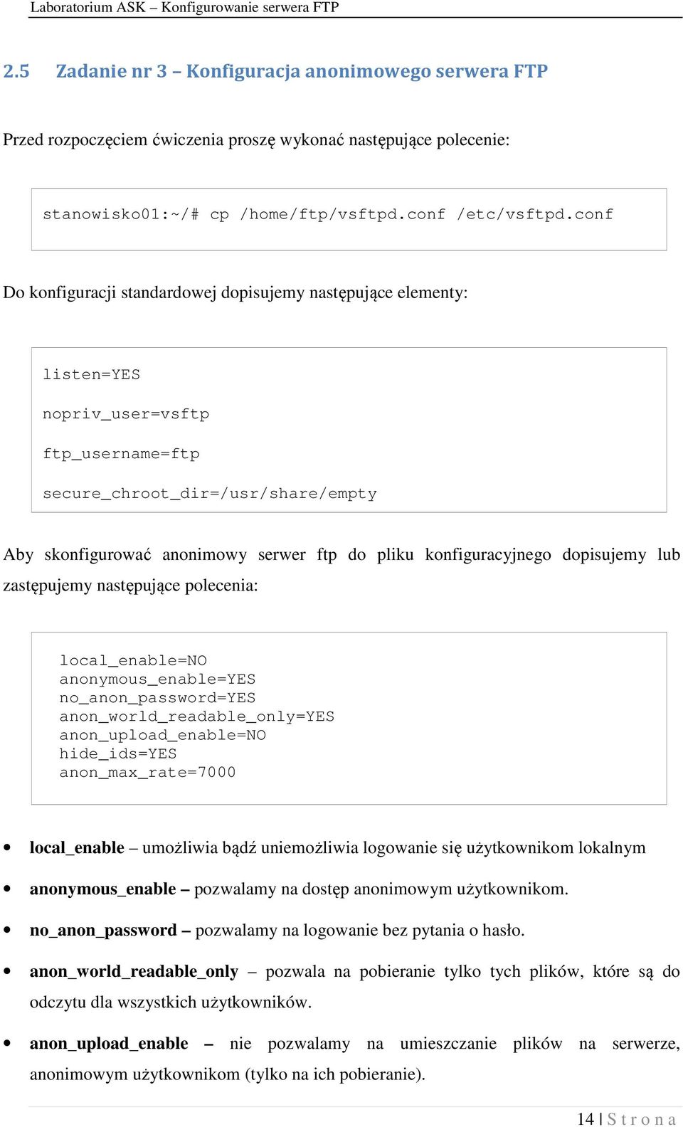 konfiguracyjnego dopisujemy lub zastępujemy następujące polecenia: local_enable=no anonymous_enable=yes no_anon_password=yes anon_world_readable_only=yes anon_upload_enable=no hide_ids=yes