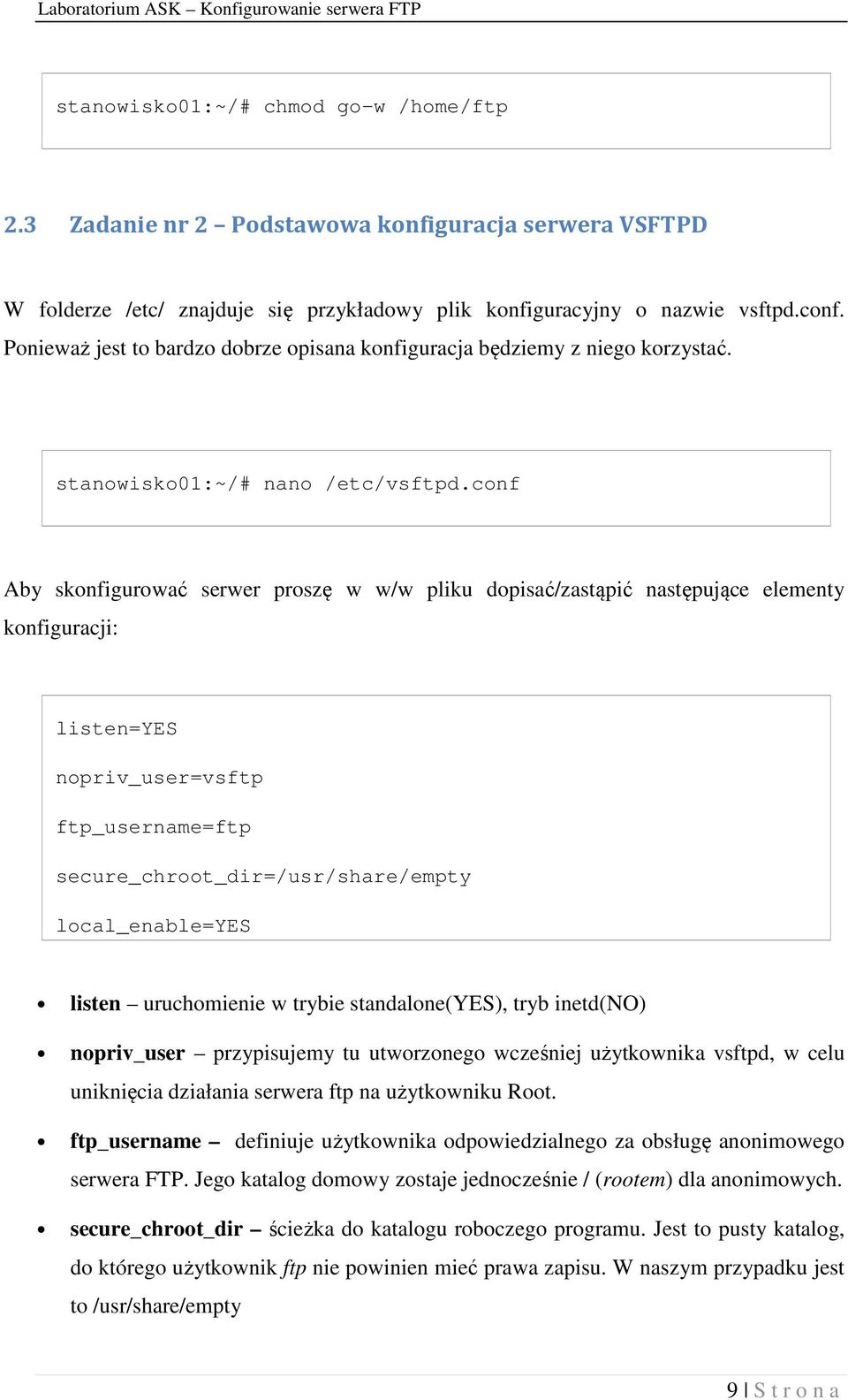conf Aby skonfigurować serwer proszę w w/w pliku dopisać/zastąpić następujące elementy konfiguracji: listen=yes nopriv_user=vsftp ftp_username=ftp secure_chroot_dir=/usr/share/empty local_enable=yes