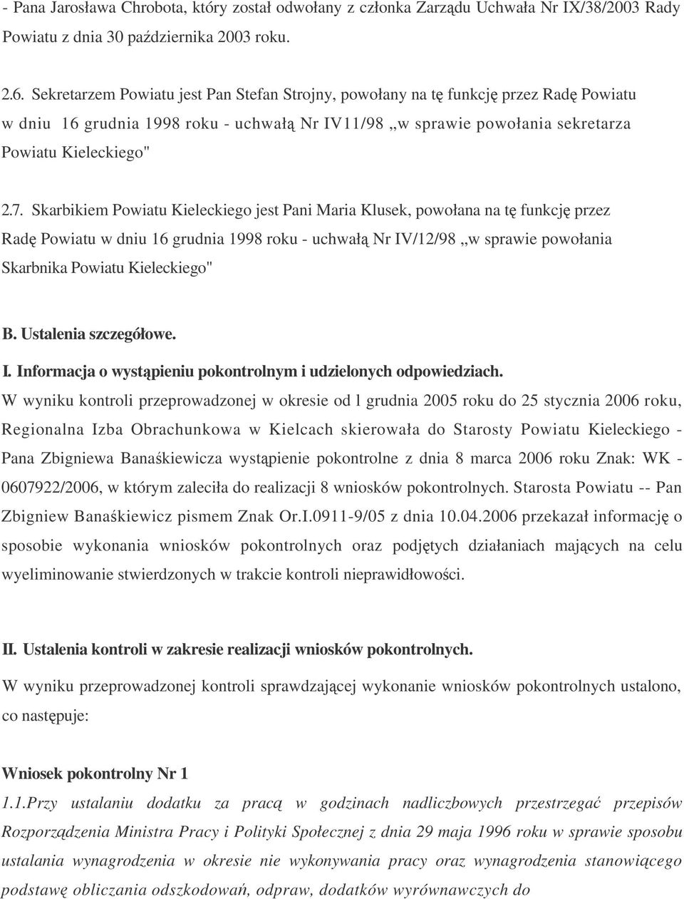 Skarbikiem Powiatu Kieleckiego jest Pani Maria Klusek, powołana na t funkcj przez Rad Powiatu w dniu 16 grudnia 1998 roku - uchwał Nr IV/12/98 w sprawie powołania Skarbnika Powiatu Kieleckiego" B.