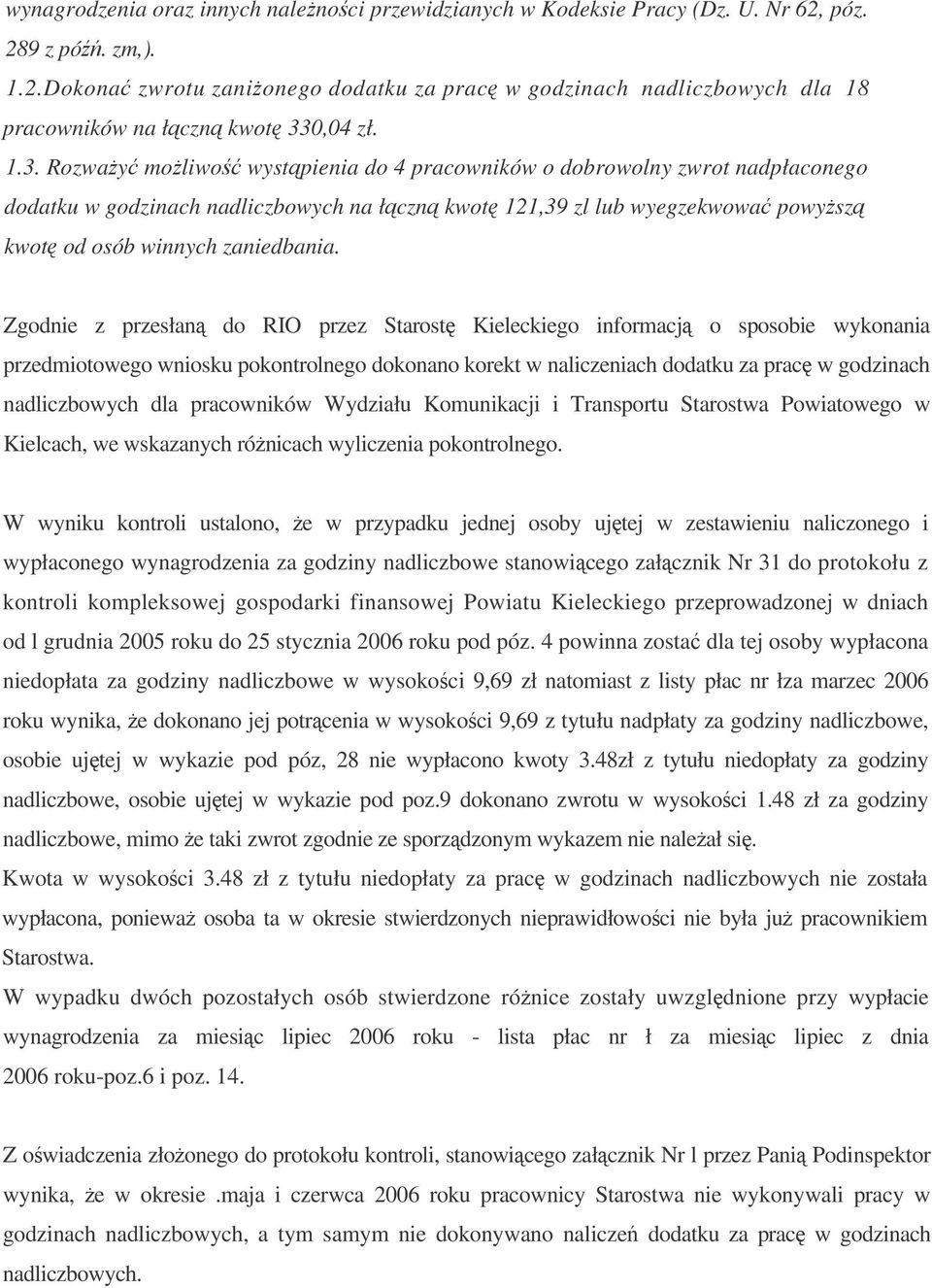 Zgodnie z przesłan do RIO przez Starost Kieleckiego informacj o sposobie wykonania przedmiotowego wniosku pokontrolnego dokonano korekt w naliczeniach dodatku za prac w godzinach nadliczbowych dla