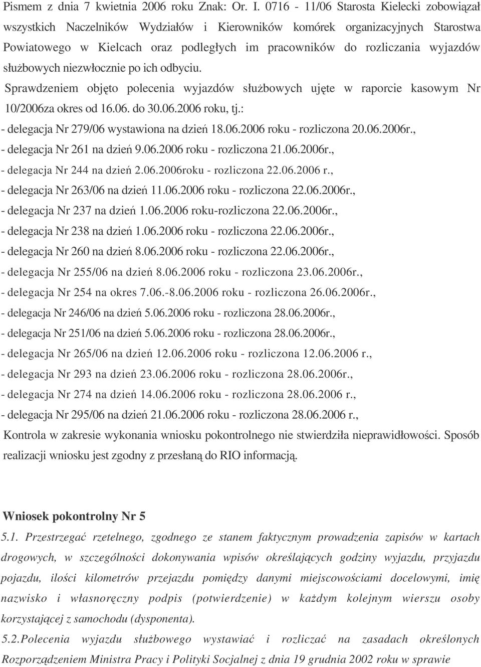 słubowych niezwłocznie po ich odbyciu. Sprawdzeniem objto polecenia wyjazdów słubowych ujte w raporcie kasowym Nr 10/2006za okres od 16.06. do 30.06.2006 roku, tj.