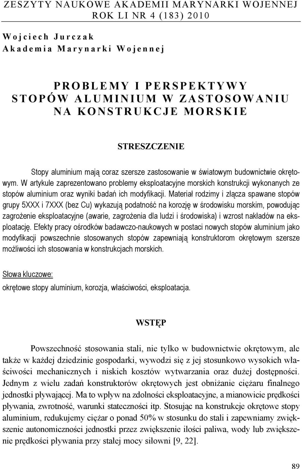 W artykule zaprezentowano problemy eksploatacyjne morskich konstrukcji wykonanych ze stopów aluminium oraz wyniki badań ich modyfikacji.
