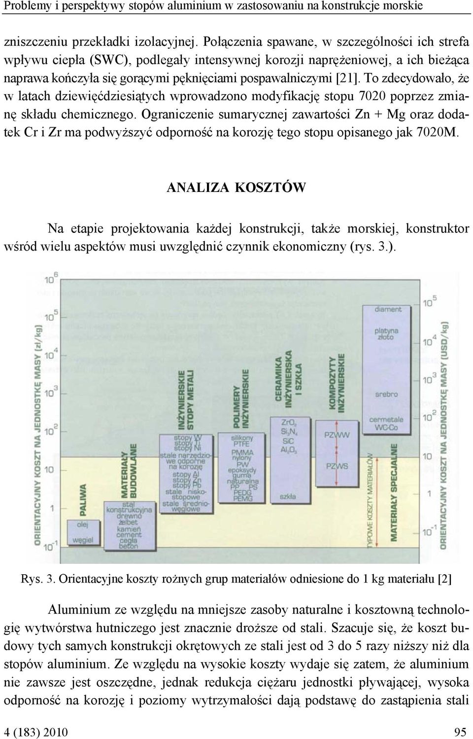To zdecydowało, że w latach dziewięćdziesiątych wprowadzono modyfikację stopu 7020 poprzez zmianę składu chemicznego.