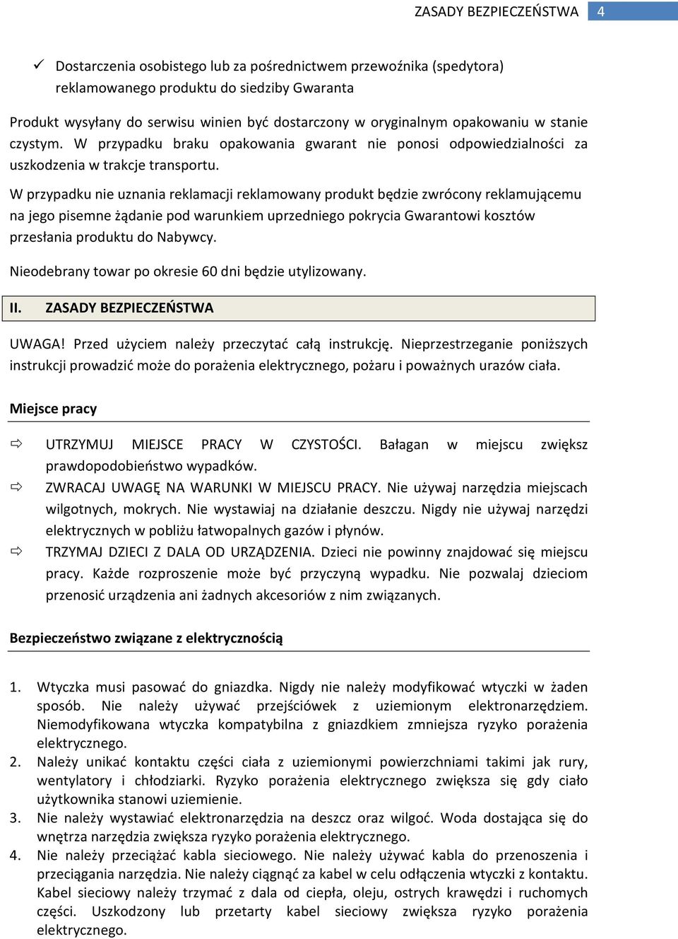 W przypadku nie uznania reklamacji reklamowany produkt będzie zwrócony reklamującemu na jego pisemne żądanie pod warunkiem uprzedniego pokrycia Gwarantowi kosztów przesłania produktu do Nabywcy.