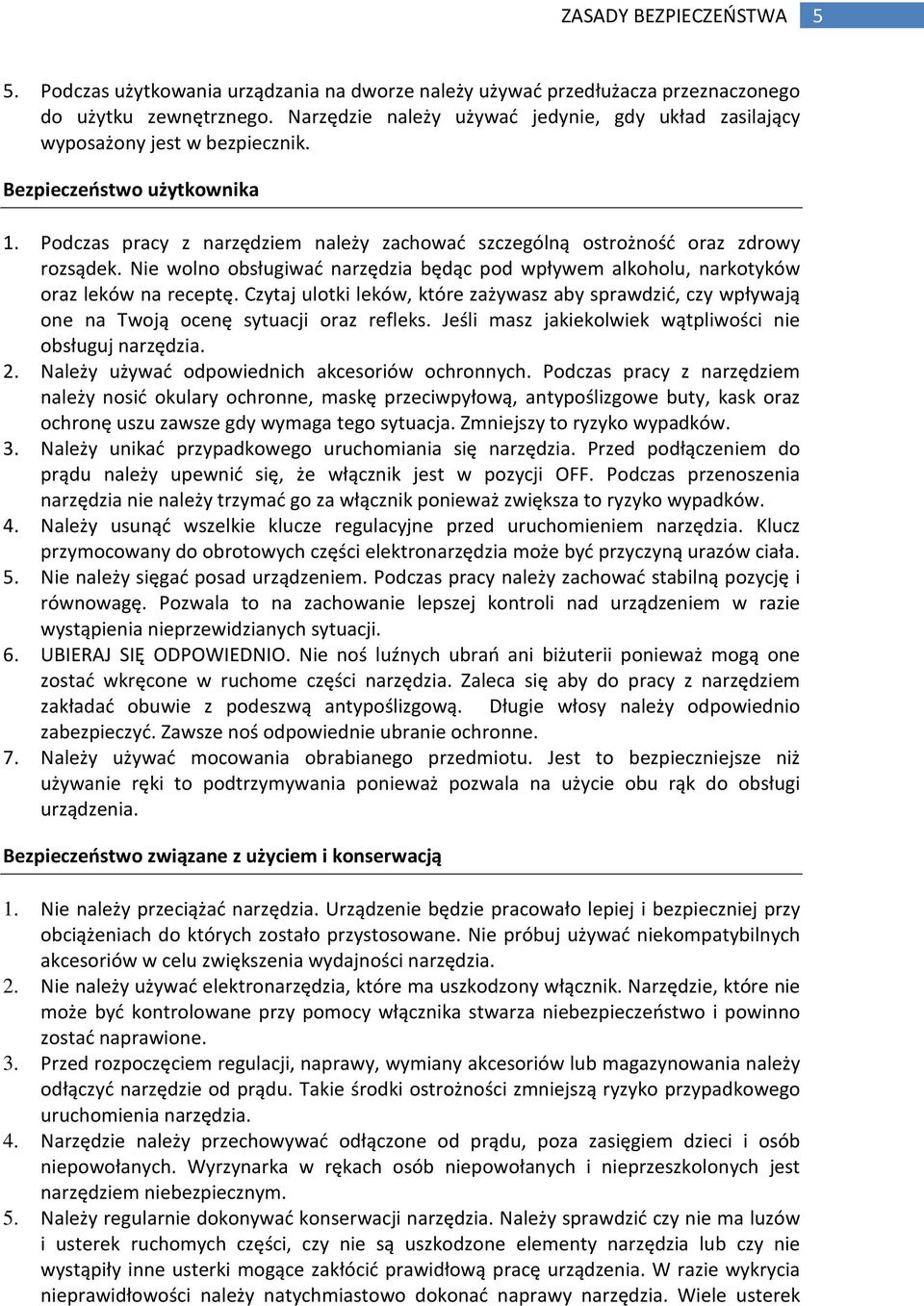 Podczas pracy z narzędziem należy zachować szczególną ostrożność oraz zdrowy rozsądek. Nie wolno obsługiwać narzędzia będąc pod wpływem alkoholu, narkotyków oraz leków na receptę.