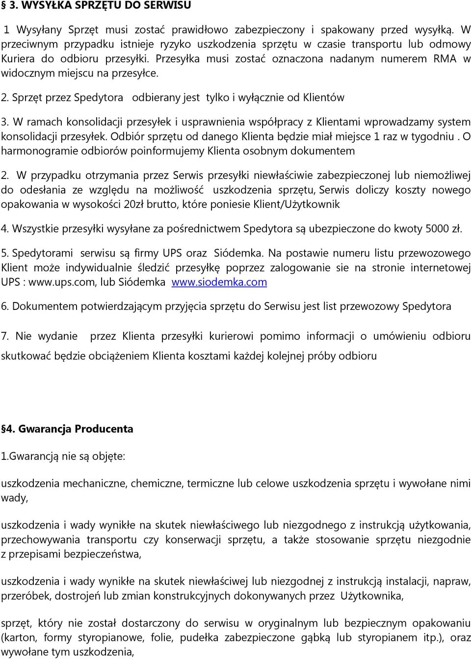 Przesyłka musi zostać oznaczona nadanym numerem RMA w widocznym miejscu na przesyłce. 2. Sprzęt przez Spedytora odbierany jest tylko i wyłącznie od Klientów 3.