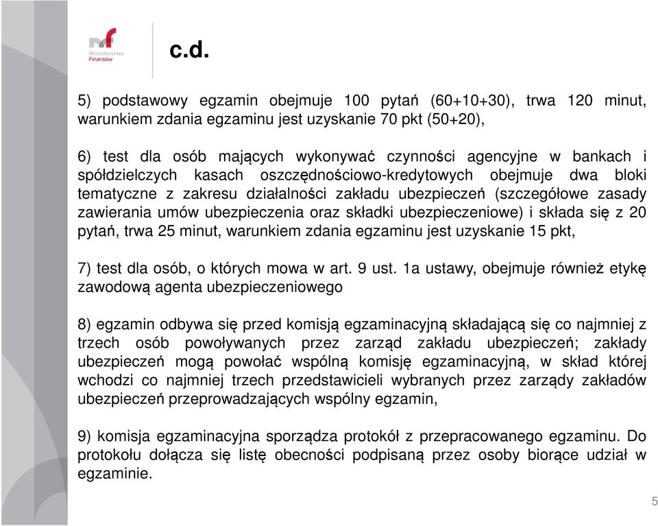 ubezpieczeniowe) i składa się z 20 pytań, trwa 25 minut, warunkiem zdania egzaminu jest uzyskanie 15 pkt, 7) test dla osób, o których mowa w art. 9 ust.