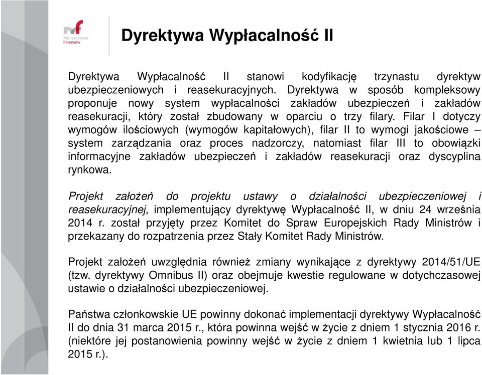 Filar I dotyczy wymogów ilościowych (wymogów kapitałowych), filar II to wymogi jakościowe system zarządzania oraz proces nadzorczy, natomiast filar III to obowiązki informacyjne zakładów ubezpieczeń