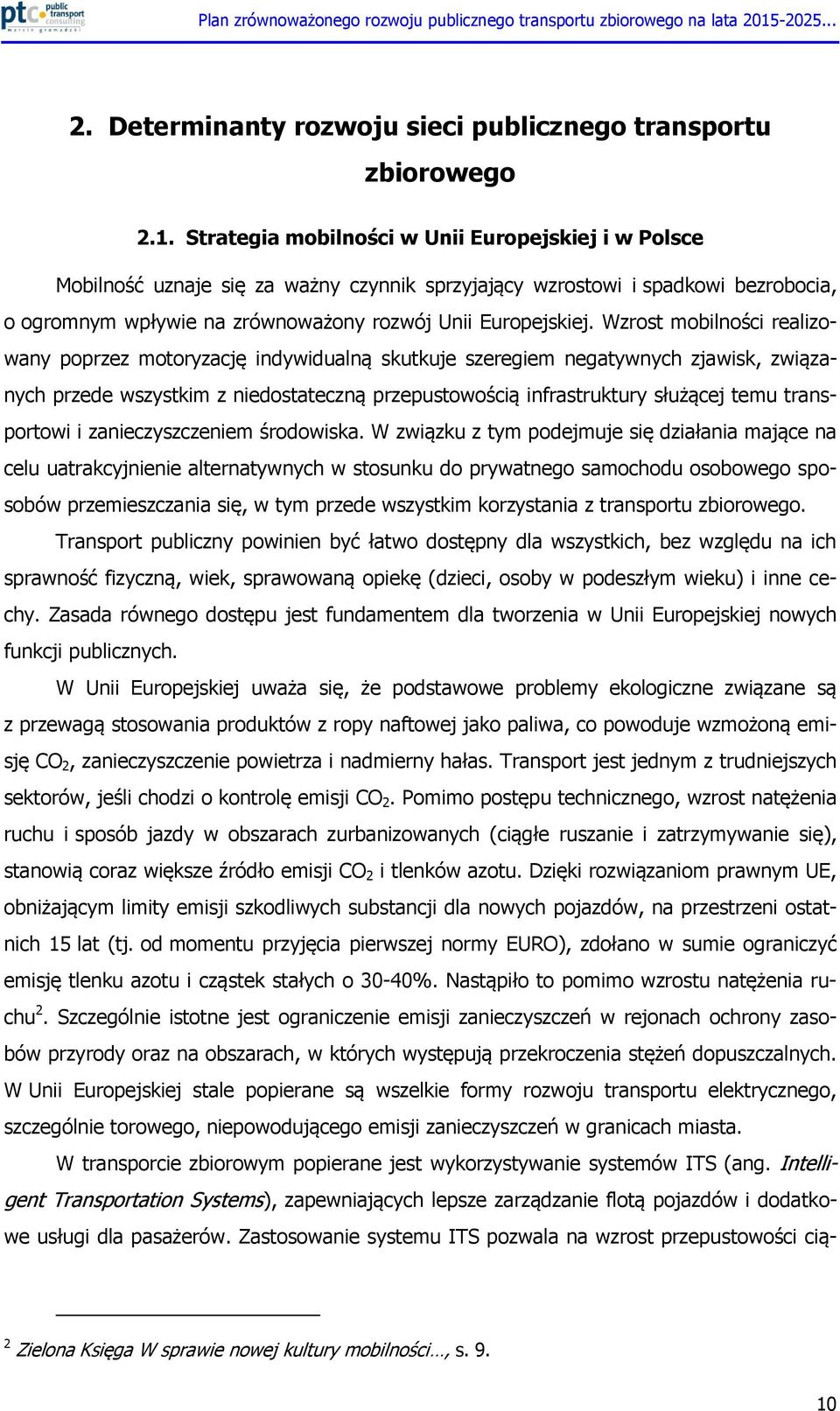 Wzrost mobilności realizowany poprzez motoryzację indywidualną skutkuje szeregiem negatywnych zjawisk, związanych przede wszystkim z niedostateczną przepustowością infrastruktury służącej temu