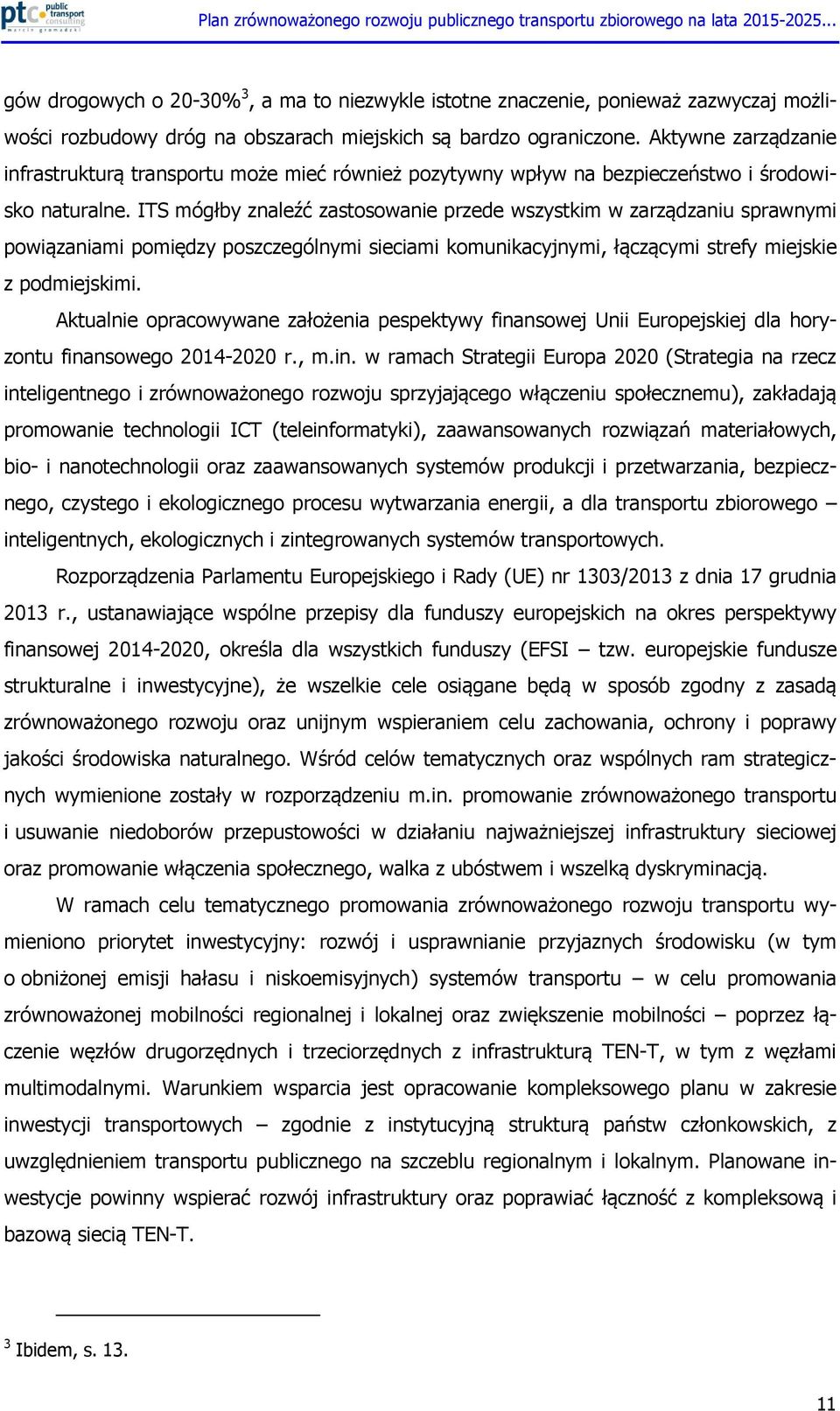 ITS mógłby znaleźć zastosowanie przede wszystkim w zarządzaniu sprawnymi powiązaniami pomiędzy poszczególnymi sieciami komunikacyjnymi, łączącymi strefy miejskie z podmiejskimi.