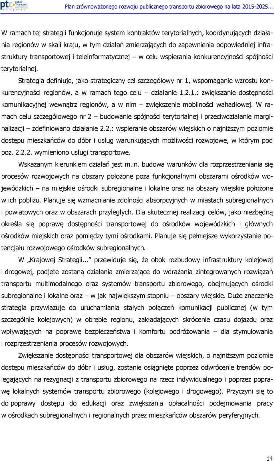 Strategia definiuje, jako strategiczny cel szczegółowy nr 1, wspomaganie wzrostu konkurencyjności regionów, a w ramach tego celu działanie 1.2.1.: zwiększanie dostępności komunikacyjnej wewnątrz regionów, a w nim zwiększenie mobilności wahadłowej.