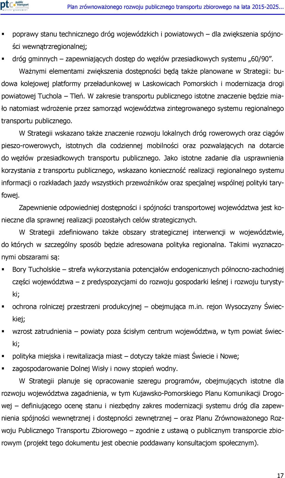 W zakresie transportu publicznego istotne znaczenie będzie miało natomiast wdrożenie przez samorząd województwa zintegrowanego systemu regionalnego transportu publicznego.