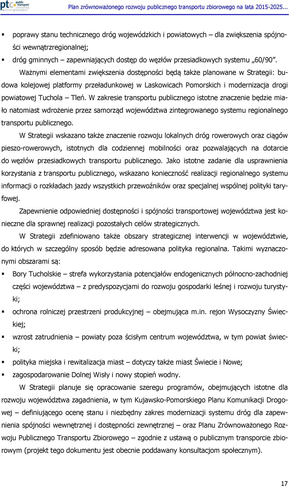 W zakresie transportu publicznego istotne znaczenie będzie miało natomiast wdrożenie przez samorząd województwa zintegrowanego systemu regionalnego transportu publicznego.