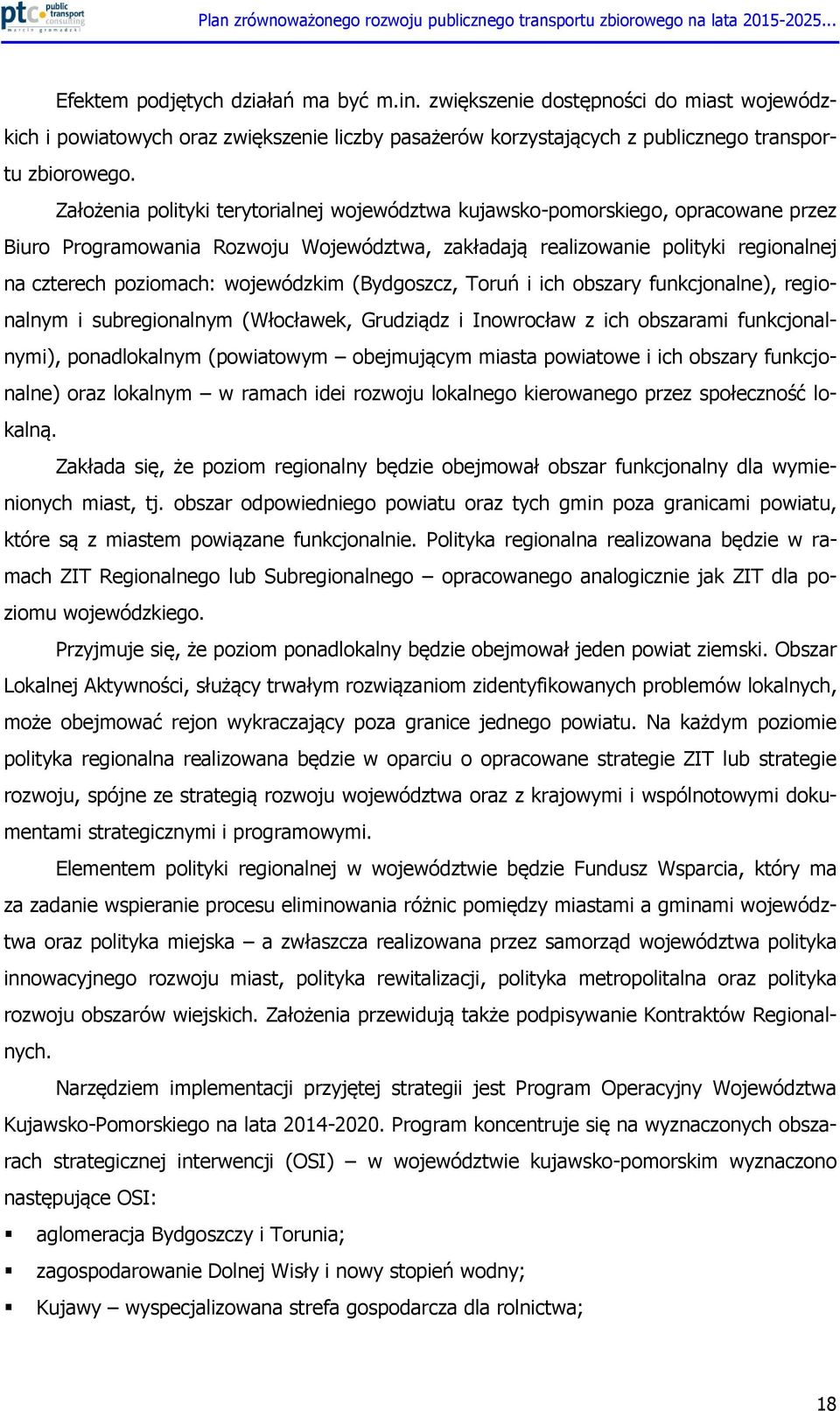 wojewódzkim (Bydgoszcz, Toruń i ich obszary funkcjonalne), regionalnym i subregionalnym (Włocławek, Grudziądz i Inowrocław z ich obszarami funkcjonalnymi), ponadlokalnym (powiatowym obejmującym