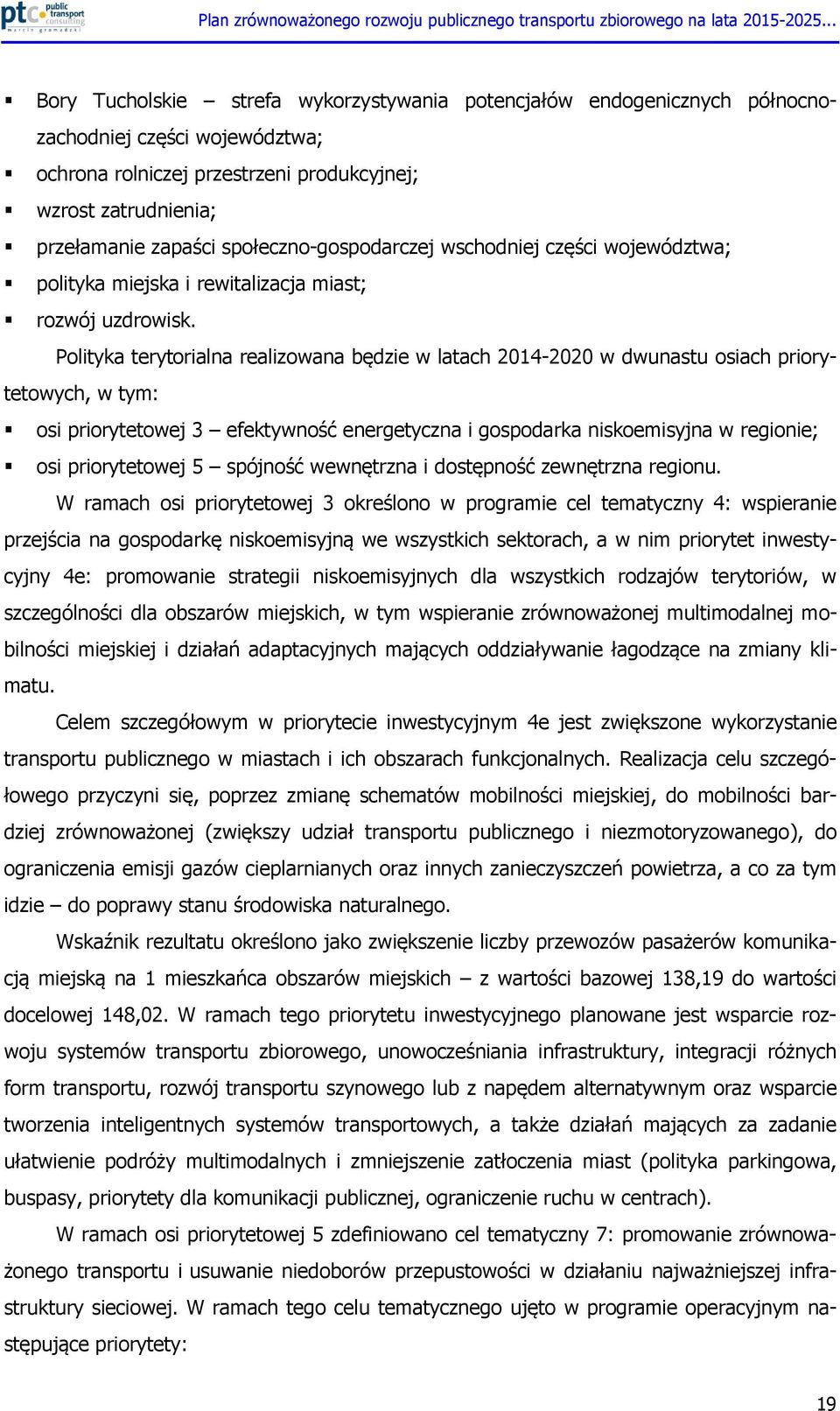 Polityka terytorialna realizowana będzie w latach 2014-2020 w dwunastu osiach priorytetowych, w tym: osi priorytetowej 3 efektywność energetyczna i gospodarka niskoemisyjna w regionie; osi