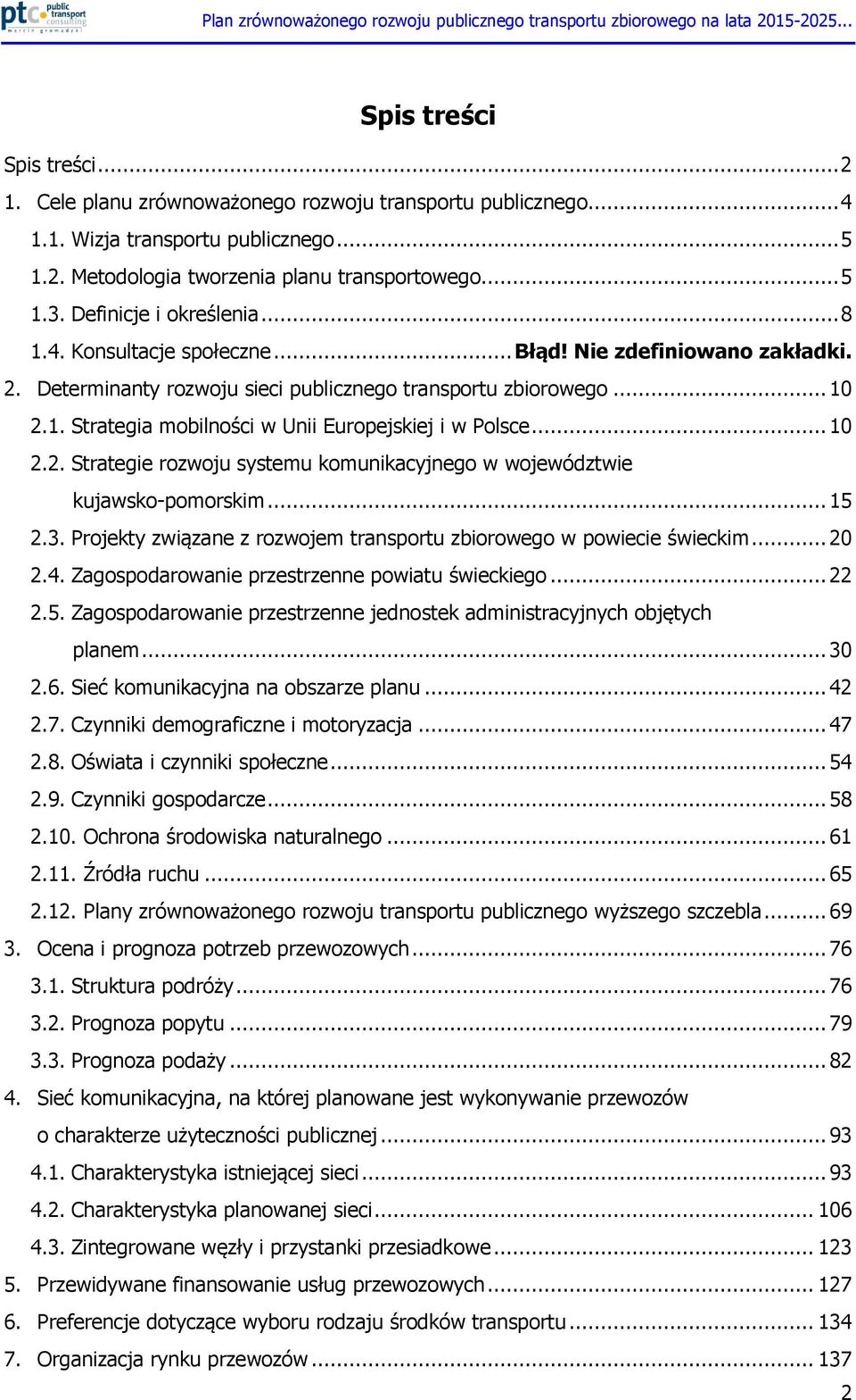 .. 10 2.2. Strategie rozwoju systemu komunikacyjnego w województwie kujawsko-pomorskim... 15 2.3. Projekty związane z rozwojem transportu zbiorowego w powiecie świeckim... 20 2.4.