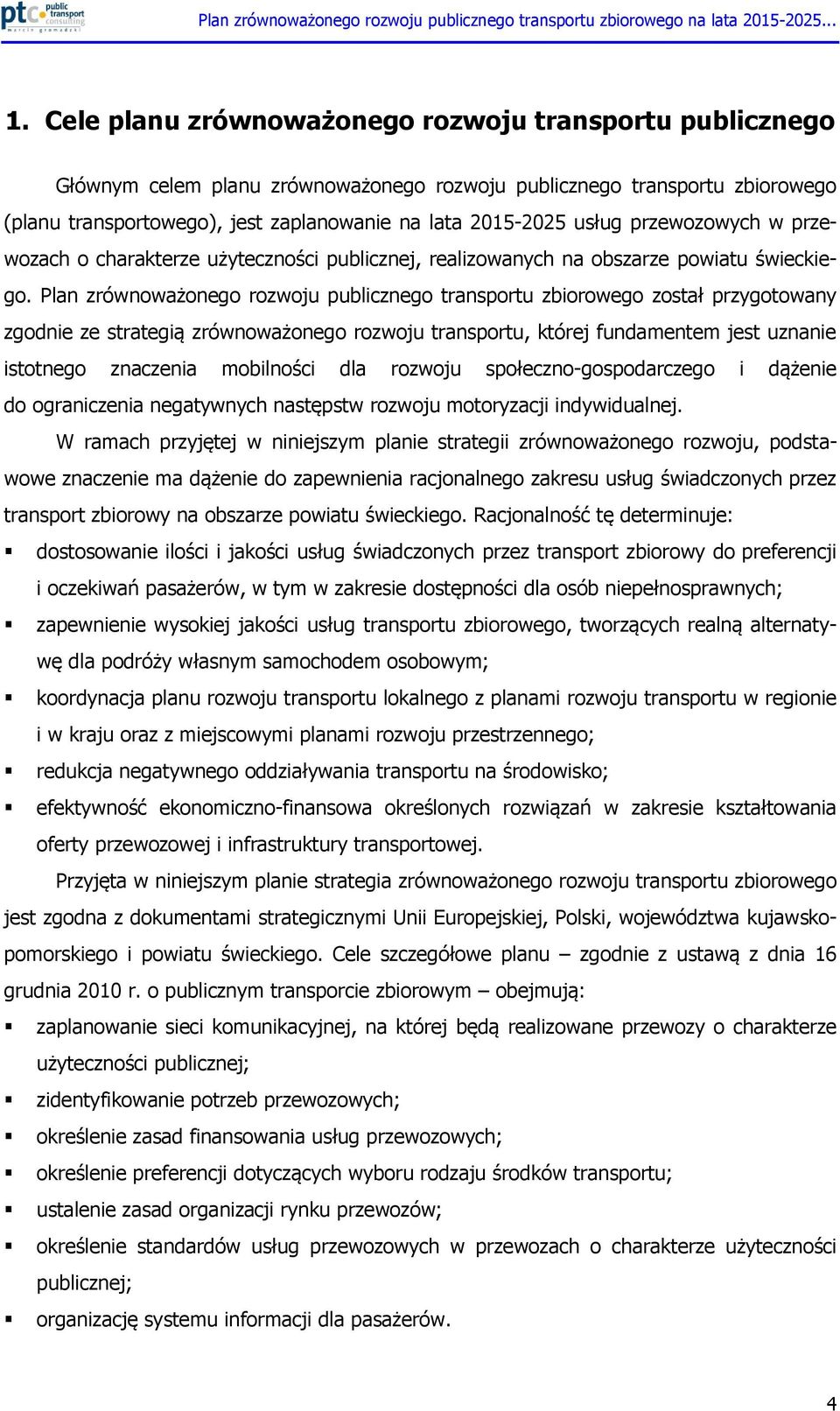 Plan zrównoważonego rozwoju publicznego transportu zbiorowego został przygotowany zgodnie ze strategią zrównoważonego rozwoju transportu, której fundamentem jest uznanie istotnego znaczenia