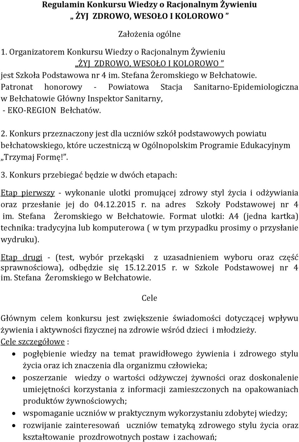 Konkurs przeznaczony jest dla uczniów szkół podstawowych powiatu bełchatowskiego, które uczestniczą w Ogólnopolskim Programie Edukacyjnym Trzymaj Formę!. 3.