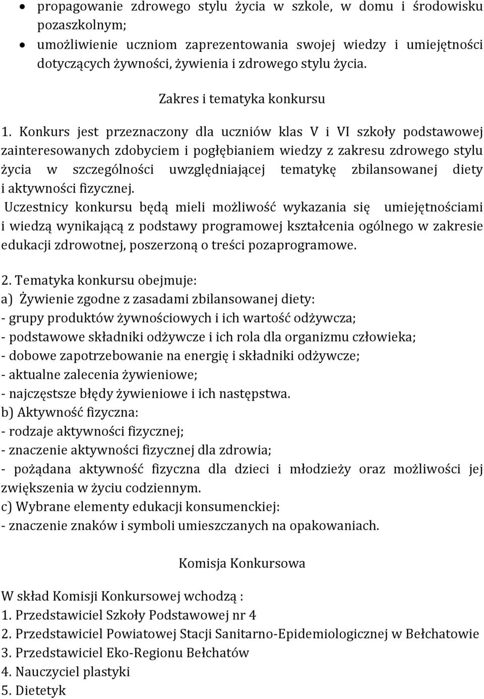 Konkurs jest przeznaczony dla uczniów klas V i VI szkoły podstawowej zainteresowanych zdobyciem i pogłębianiem wiedzy z zakresu zdrowego stylu życia w szczególności uwzględniającej tematykę