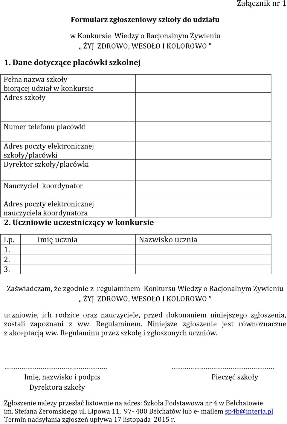 koordynator Adres poczty elektronicznej nauczyciela koordynatora 2. Uczniowie uczestniczący w konkursie Lp. Imię ucznia Nazwisko ucznia 1. 2. 3.