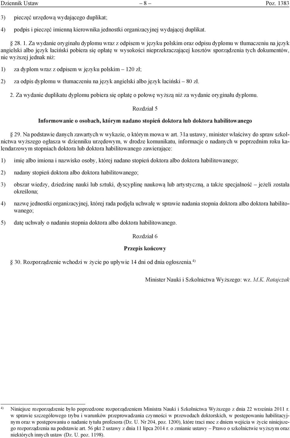 Za wydanie oryginału dyplomu wraz z odpisem w języku polskim oraz odpisu dyplomu w tłumaczeniu na język angielski albo język łaciński pobiera się opłatę w wysokości nieprzekraczającej kosztów