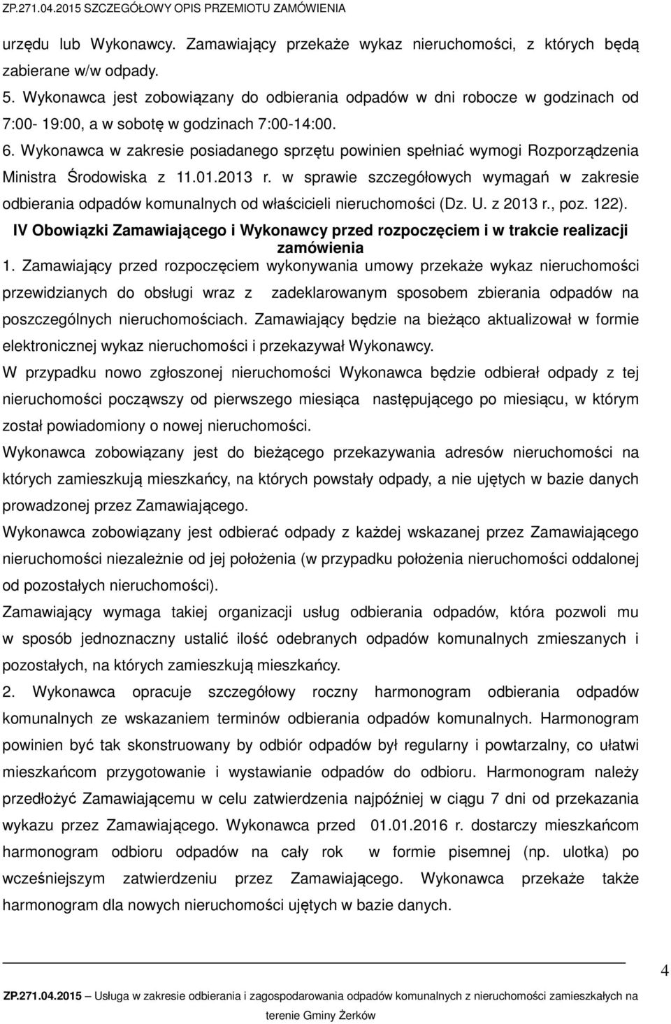 Wykonawca w zakresie posiadanego sprzętu powinien spełniać wymogi Rozporządzenia Ministra Środowiska z 11.01.2013 r.