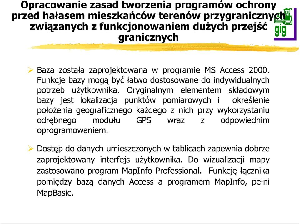 Oryginalnym elementem składowym bazy jest lokalizacja punktów pomiarowych i określenie połoŝenia geograficznego kaŝdego z nich przy wykorzystaniu odrębnego modułu GPS wraz z