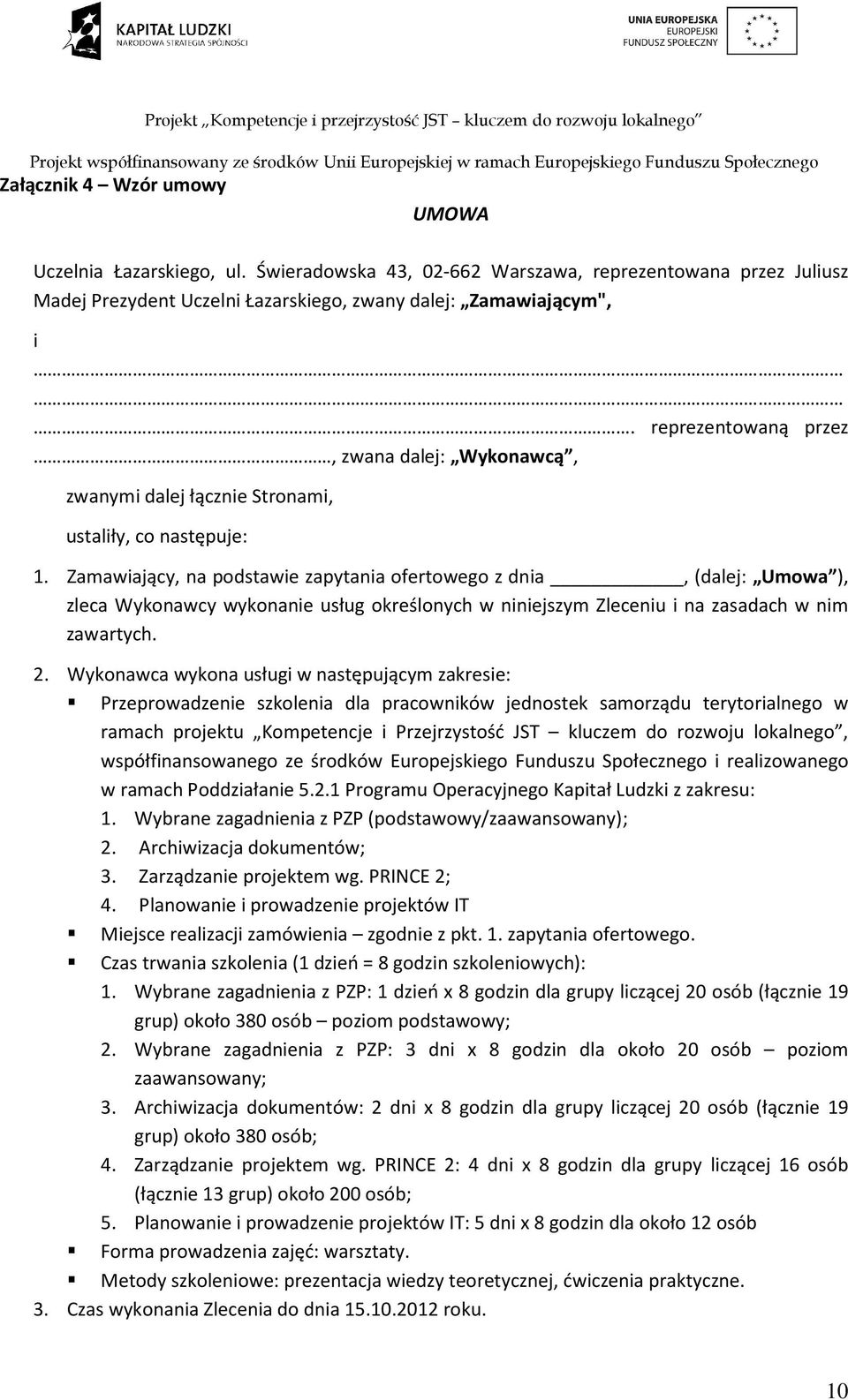 Zamawiający, na podstawie zapytania ofertowego z dnia, (dalej: Umowa ), zleca Wykonawcy wykonanie usług określonych w niniejszym Zleceniu i na zasadach w nim zawartych. 2.