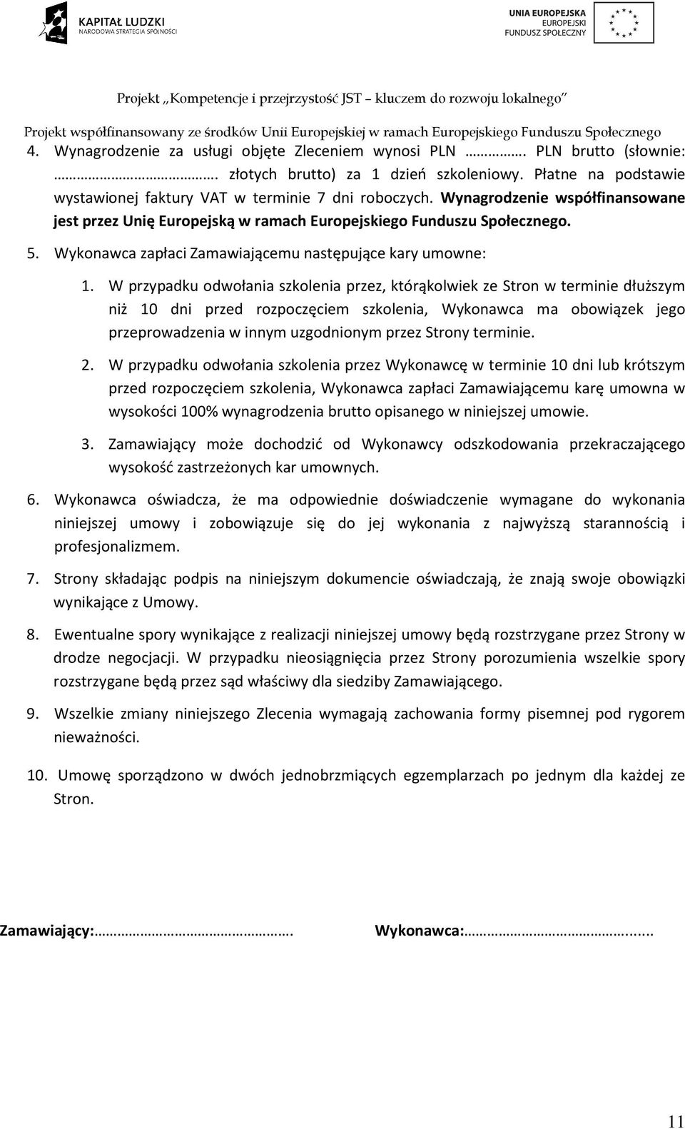 W przypadku odwołania szkolenia przez, którąkolwiek ze Stron w terminie dłuższym niż 10 dni przed rozpoczęciem szkolenia, Wykonawca ma obowiązek jego przeprowadzenia w innym uzgodnionym przez Strony