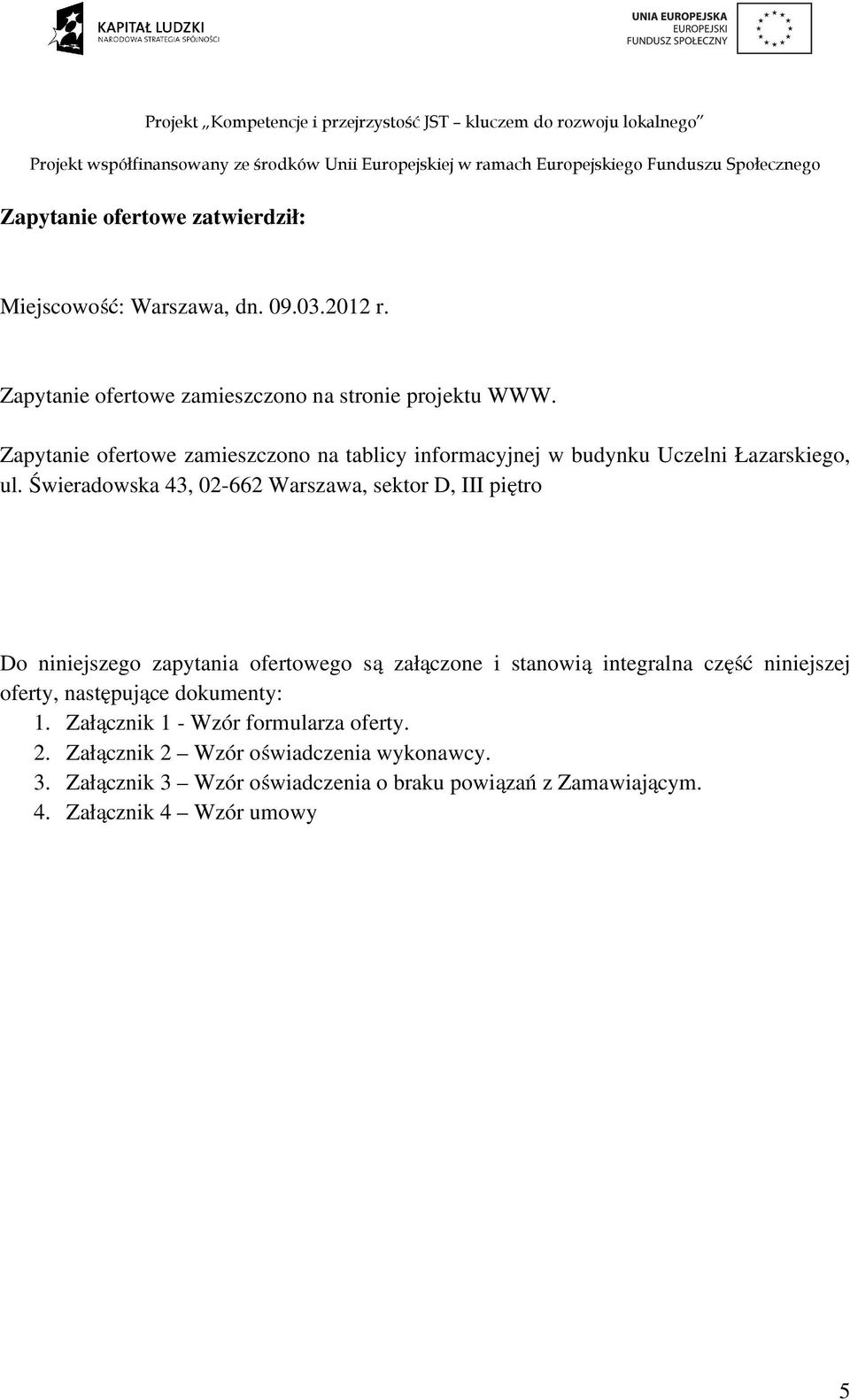 Świeradowska 43, 02-662 Warszawa, sektor D, III piętro Do niniejszego zapytania ofertowego są załączone i stanowią integralna część niniejszej