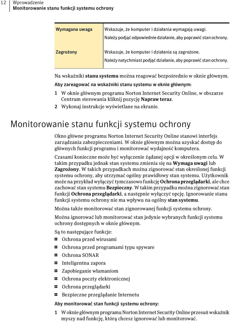 Aby zareagować na wskaźniki stanu systemu w oknie głównym: 1 W oknie głównym programu Norton Internet Security Online, w obszarze Centrum sterowania kliknij pozycję Napraw teraz.