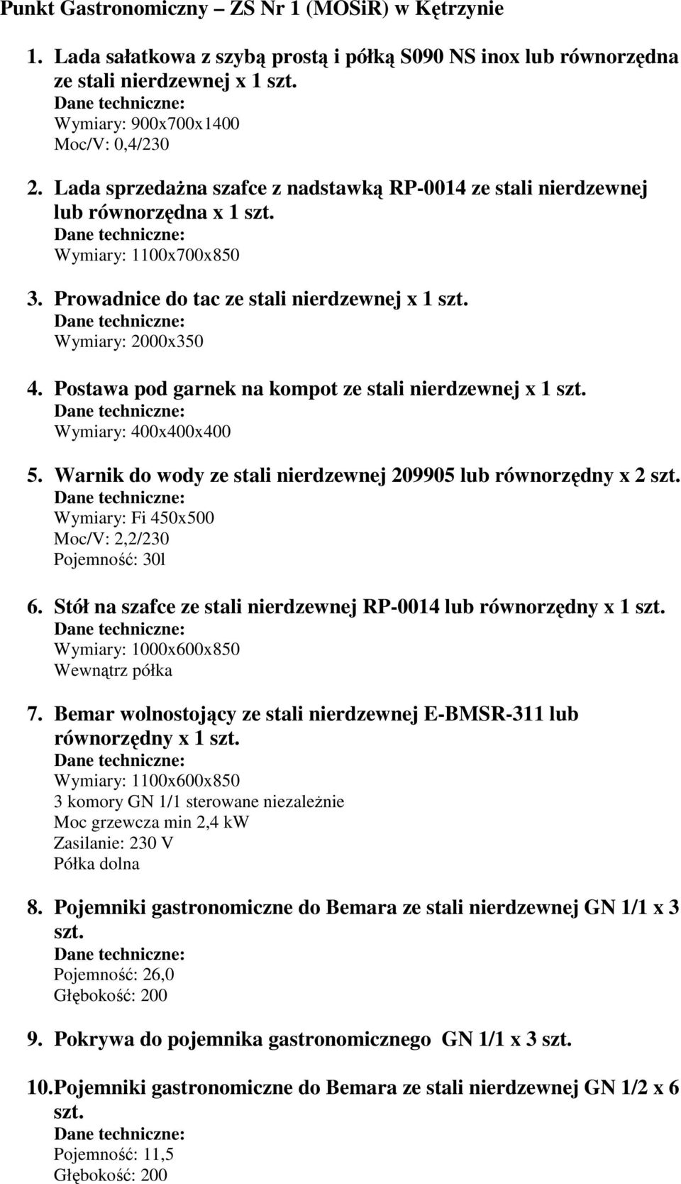 Postawa pod garnek na kompot ze stali nierdzewnej x 1 szt. Wymiary: 400x400x400 5. Warnik do wody ze stali nierdzewnej 209905 lub równorzędny x 2 szt.