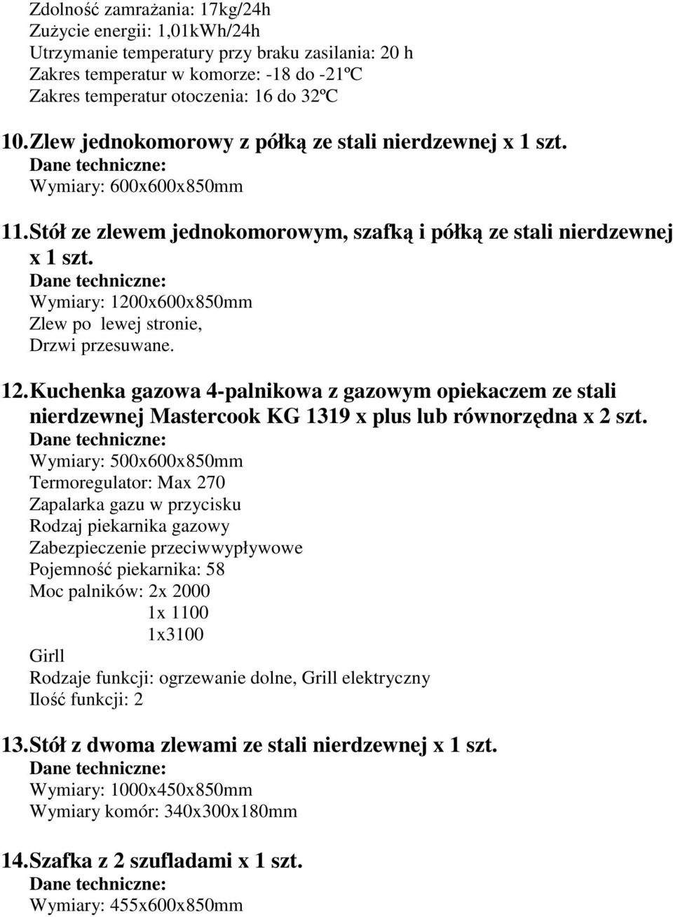 Wymiary: 1200x600x850mm Zlew po lewej stronie, Drzwi przesuwane. 12. Kuchenka gazowa 4-palnikowa z gazowym opiekaczem ze stali nierdzewnej Mastercook KG 1319 x plus lub równorzędna x 2 szt.