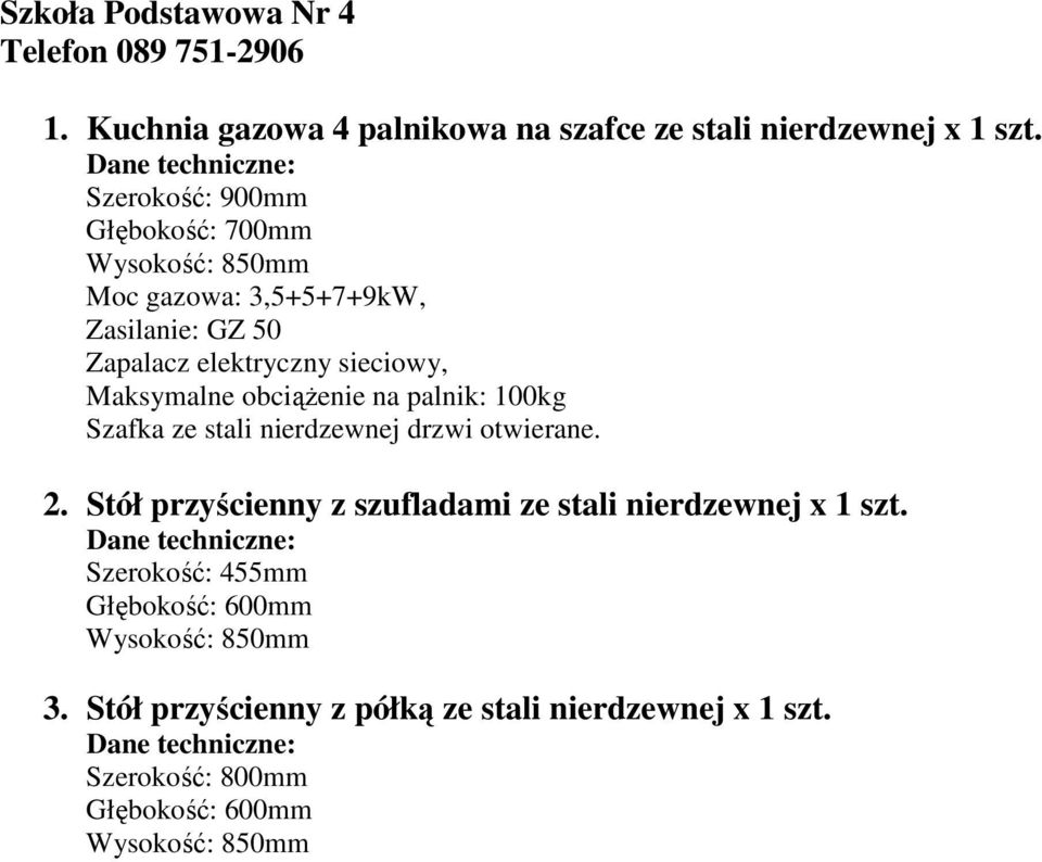 obciąŝenie na palnik: 100kg Szafka ze stali nierdzewnej drzwi otwierane. 2. Stół przyścienny z szufladami ze stali nierdzewnej x 1 szt.