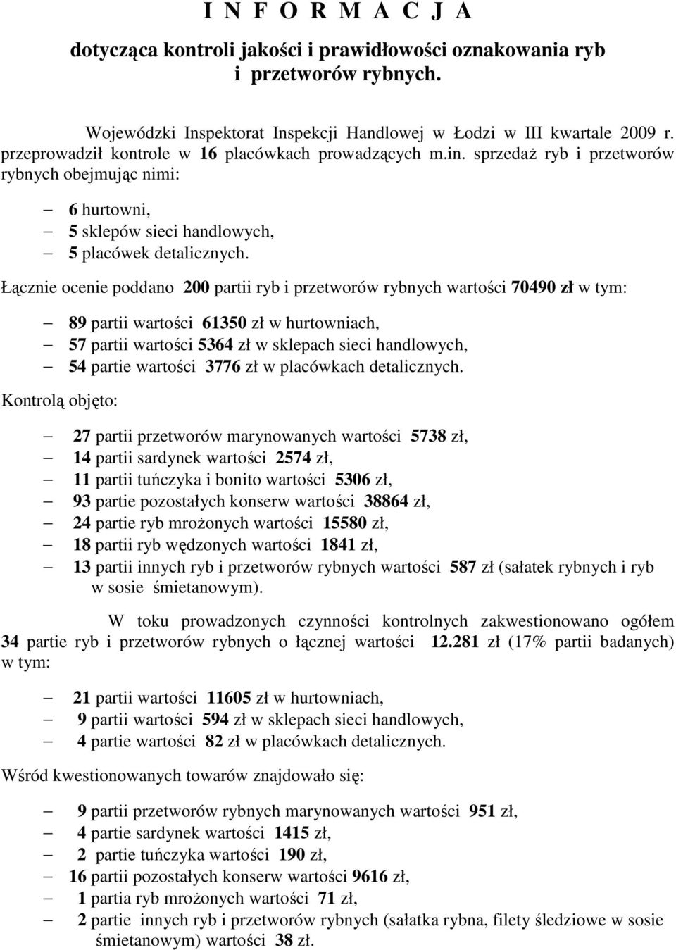 Łącznie ocenie poddano 200 partii ryb i przetworów rybnych wartości 70490 zł w tym: 89 partii wartości 61350 zł w hurtowniach, 57 partii wartości 5364 zł w sklepach sieci handlowych, 54 partie