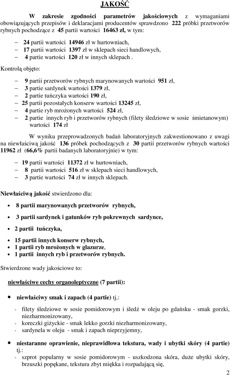 Kontrolą objęto: 9 partii przetworów rybnych marynowanych wartości 951 zł, 3 partie sardynek wartości 1379 zł, 2 partie tuńczyka wartości 190 zł, 25 partii pozostałych konserw wartości 13245 zł, 4