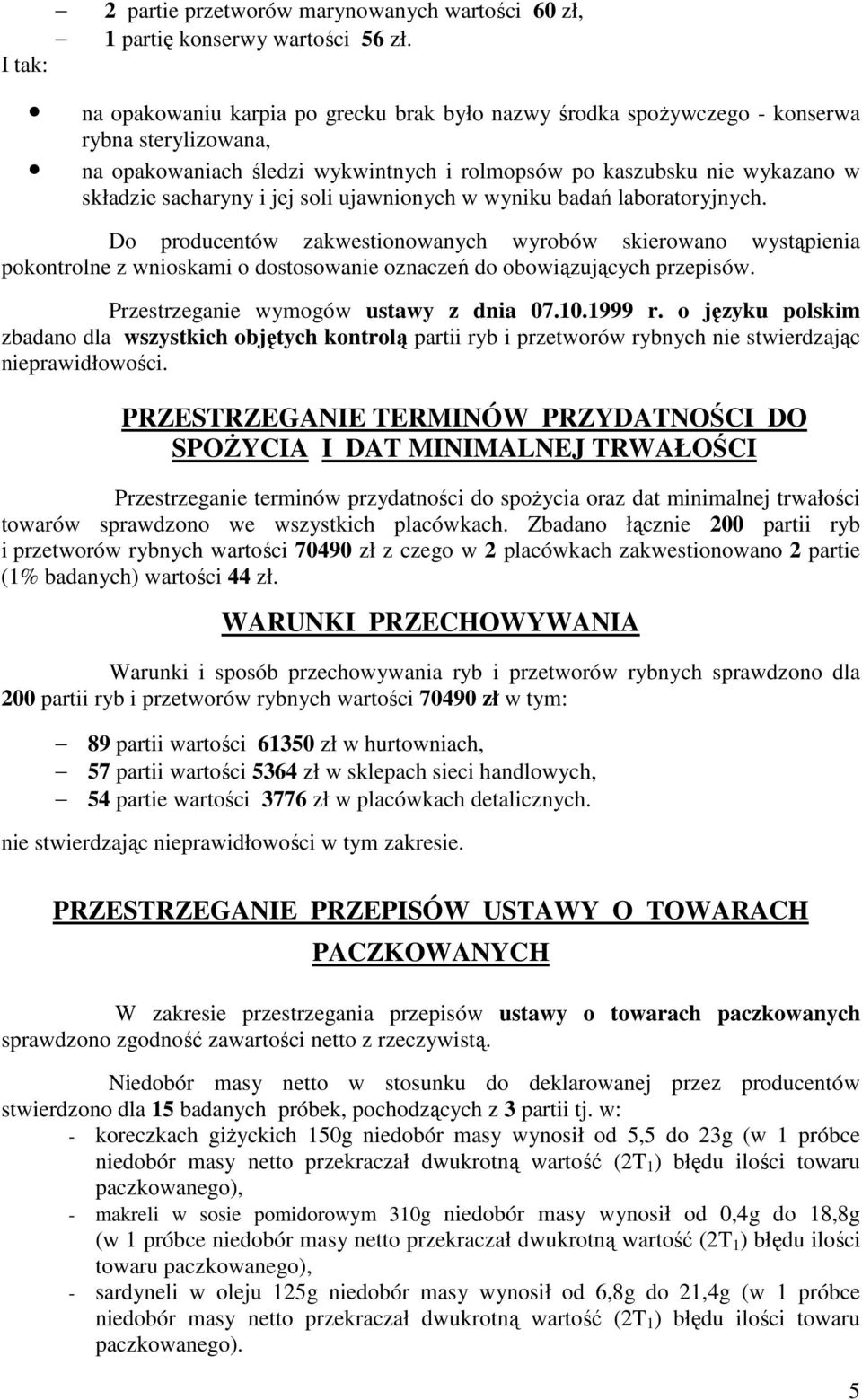 soli ujawnionych w wyniku badań laboratoryjnych. Do producentów zakwestionowanych wyrobów skierowano wystąpienia pokontrolne z wnioskami o dostosowanie oznaczeń do obowiązujących przepisów.