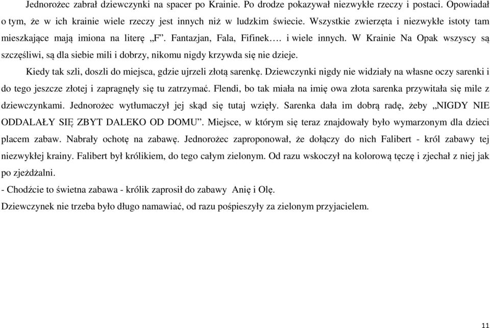 W Krainie Na Opak wszyscy są szczęśliwi, są dla siebie mili i dobrzy, nikomu nigdy krzywda się nie dzieje. Kiedy tak szli, doszli do miejsca, gdzie ujrzeli złotą sarenkę.