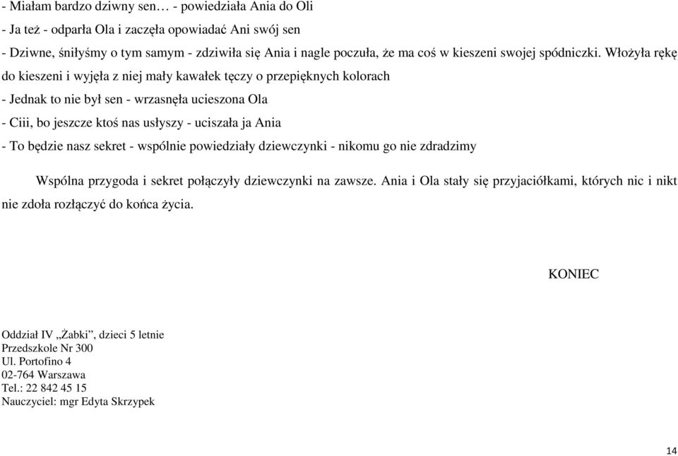 Włożyła rękę do kieszeni i wyjęła z niej mały kawałek tęczy o przepięknych kolorach - Jednak to nie był sen - wrzasnęła ucieszona Ola - Ciii, bo jeszcze ktoś nas usłyszy - uciszała ja Ania - To