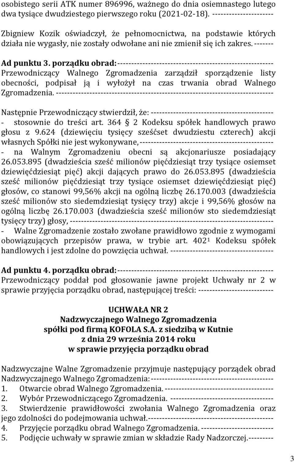 porządku obrad: -------------------------------------------------------- Przewodniczący Walnego Zgromadzenia zarządził sporządzenie listy obecności, podpisał ją i wyłożył na czas trwania obrad