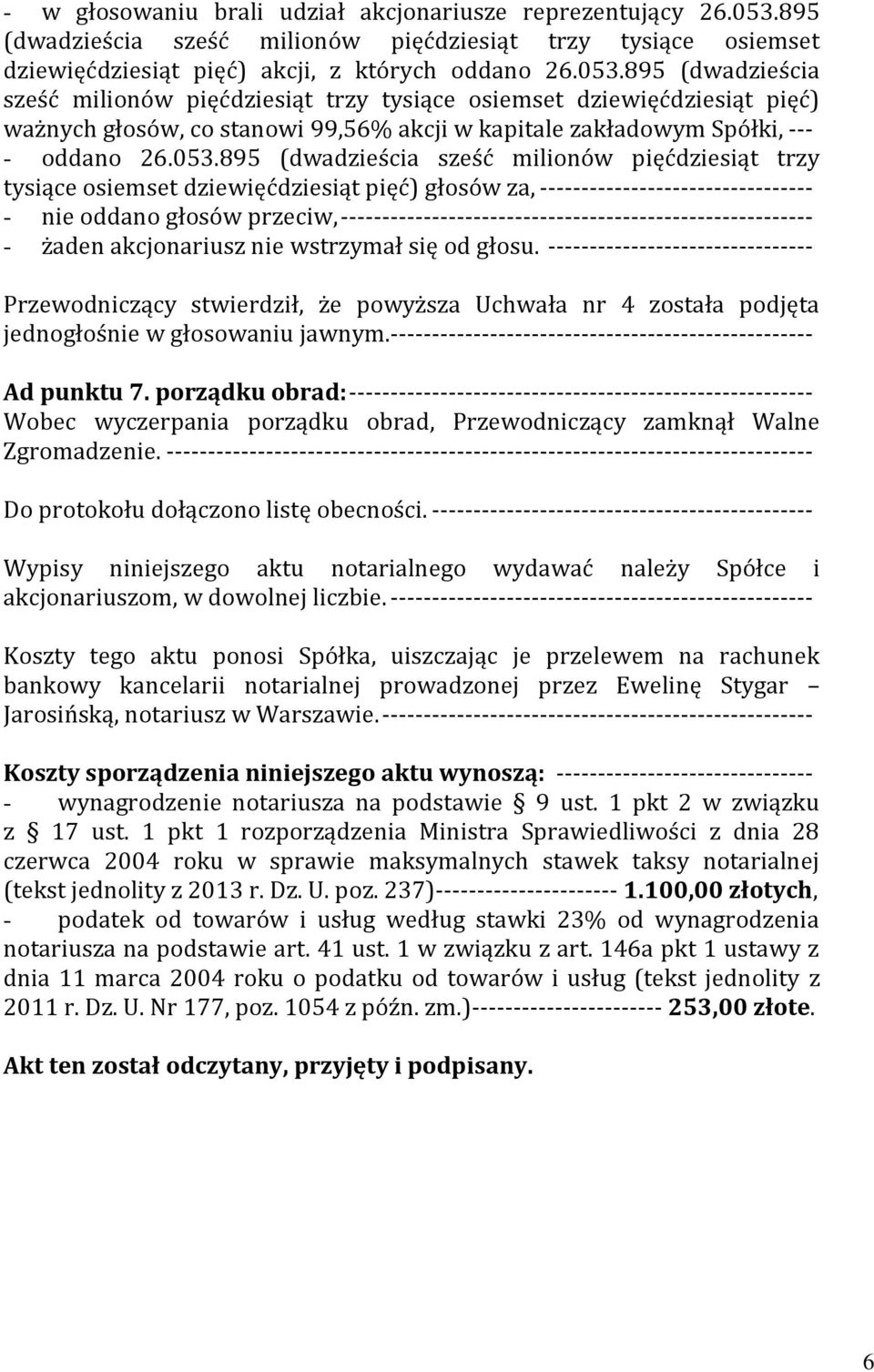 porządku obrad: -------------------------------------------------------- Wobec wyczerpania porządku obrad, Przewodniczący zamknął Walne Zgromadzenie.